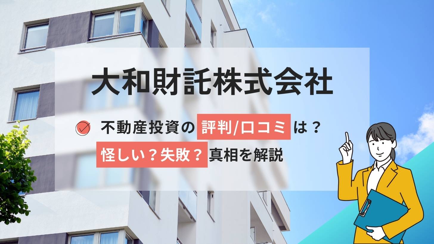大和財託株式会社の不動産投資の評判口コミは怪しい？失敗？真相解説